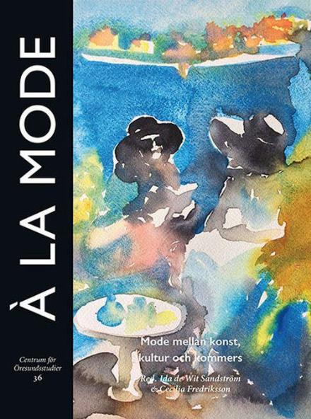 Cover for Ida de Wit Sandström, Cecilia Fredriksson, Maria Carlgren, Agneta Helmius, Anne-Sofie Hjemdahl, Viveka Kjellmer, Karin Lövgren, Maria Mackinney-Valentin, Marie Riegels Melchior, Karun Nordgård, Magdalena Petersson McIntyre, Trine Brun Petersen, Karin Salo · À la mode : Mode mellan konst, kultur och kommers (Paperback Book) (2016)