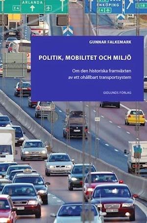 Cover for Gunnar Falkemark · Politik, mobilitet och miljö : om den historiska framväxten av ett ohållbart transportsystem (Bound Book) (2006)