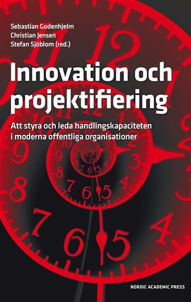 Stefan Sjöblom · Innovation och projektifiering : att styra och leda handlingskapaciteten i moderna offentliga organisationer (Bound Book) (2019)