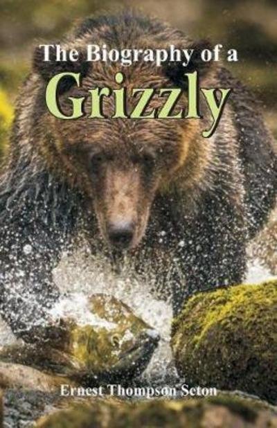 Cover for Ernest Thompson Seton · The Biography of a Grizzly (Taschenbuch) (2018)