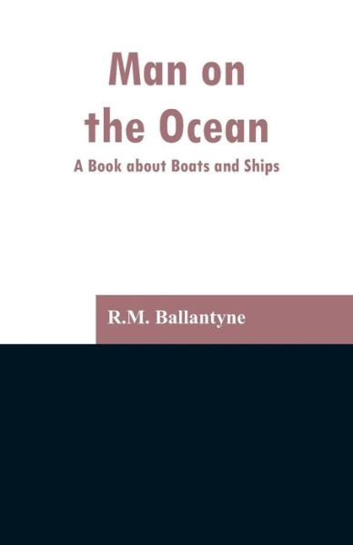 Man on the Ocean - Robert Michael Ballantyne - Books - Alpha Edition - 9789353297169 - February 13, 2019