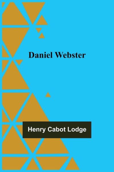 Daniel Webster - Henry Cabot Lodge - Books - Alpha Edition - 9789354542169 - May 7, 2021