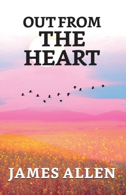 Out From The Heart - James Allen - Bøger - Repro Books Limited - 9789354625169 - 1. marts 2021