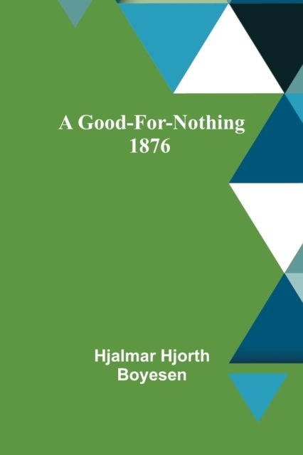 Cover for Hjalmar Hjorth Boyesen · A Good-For-Nothing 1876 (Taschenbuch) (2022)