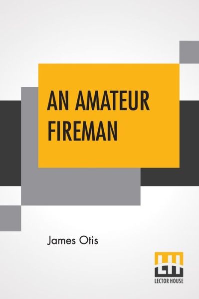 An Amateur Fireman - James Otis - Books - Lector House - 9789389560169 - January 23, 2020