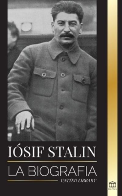 Cover for United Library · Iosif Stalin : La biografia de un revolucionario georgiano, lider politico de la Union Sovietica y zar rojo (Paperback Book) (2022)