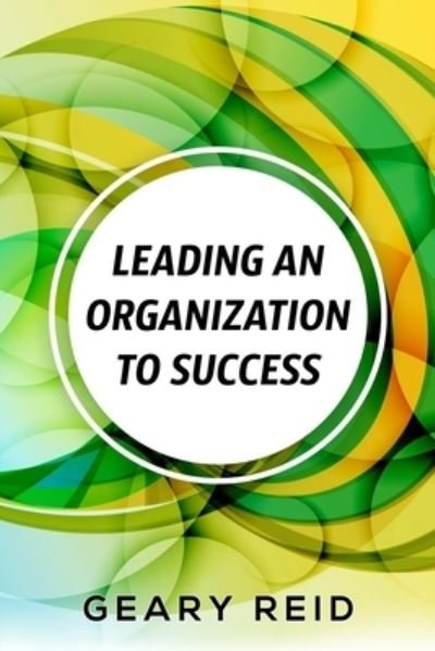 Cover for Geary Reid · Leading an Organization to Success (Pocketbok) (2021)