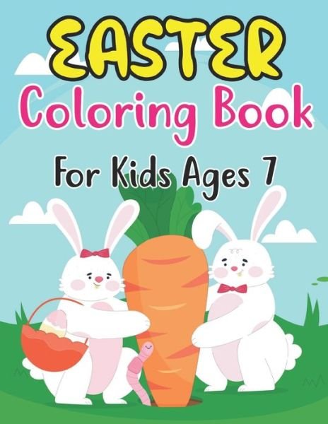 Cover for Anjuman Publishing · Easter Coloring Book For Kids Ages 7: A Collection of Cute Fun Simple and Large Print Images Coloring Pages for Kids Ages 7 Easter Bunnies Eggs Gift for Easter (Easter Gifts for Kids) (Paperback Book) (2022)