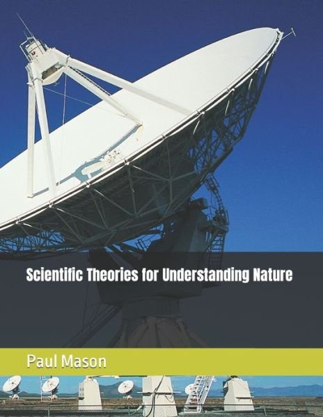 Scientific Theories for Understanding Nature - Paul Mason - Bøker - Independently Published - 9798486568169 - 29. september 2021