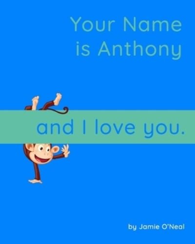 Your Name is Anthony and I Love You: A Baby Book for Anthony - Jamie O'Neal - Books - Independently Published - 9798546804169 - July 30, 2021