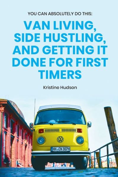 Cover for Kristine Hudson · You Can Absolutely Do This: Van Living, Side Hustling, and Getting It Done for First Timers - Van Life (Taschenbuch) (2020)