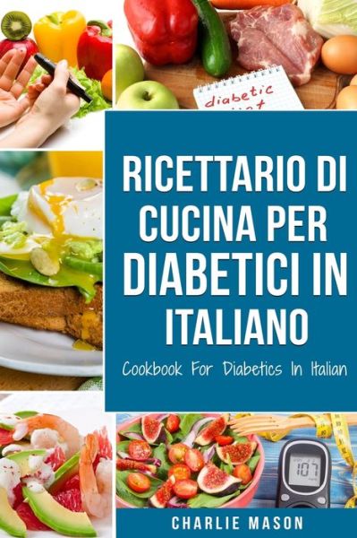 Cover for Charlie Mason · Ricettario Di Cucina Per Diabetici In Italiano/ Cookbook For Diabetics In Italian (Paperback Book) (2020)