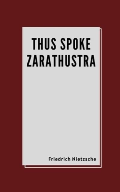 Thus Spoke Zarathustra by Friedrich Nietzsche - Friedrich Nietzsche - Bücher - Independently Published - 9798579983169 - 11. Dezember 2020