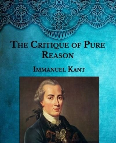 The Critique of Pure Reason - Immanuel Kant - Bøger - Independently Published - 9798588905169 - 15. januar 2021