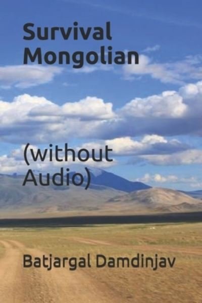 Survival Mongolian (without Audio) - Batjargal Damdinjav - Books - Independently Published - 9798618046169 - February 25, 2020