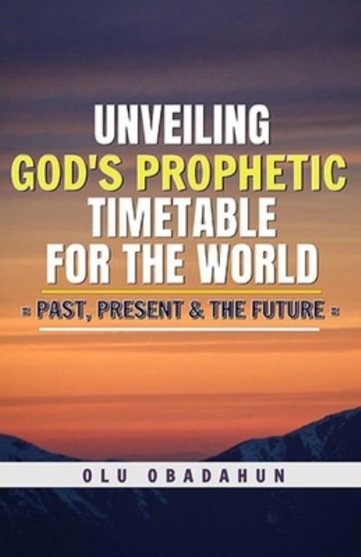Cover for Olu Obadahun · Unveiling God's Prophetic Timetable for the world (Pocketbok) (2020)