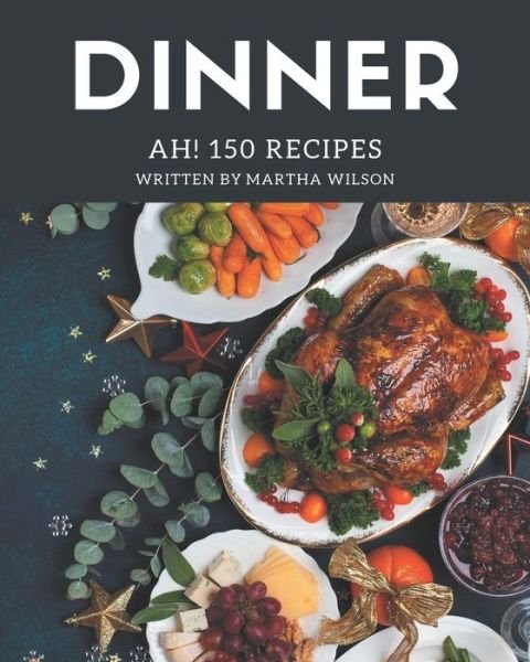Cover for Martha Wilson · Ah! 150 Dinner Recipes (Paperback Book) (2020)