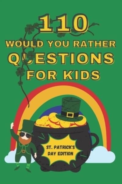 Cover for Mycreations Press · 110 Would You Rather Questions For Kids - St. Patrick's Day Edition: A game book your friends and family will love - 110 Would You Rather Questions (Taschenbuch) (2021)