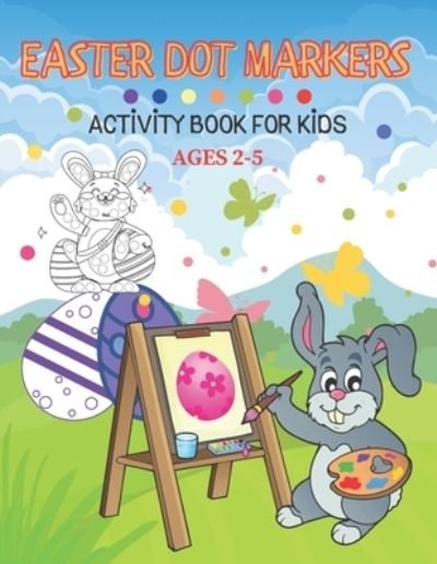 Cover for Ittichai Anusarn · Easter Dot Markers Activity Book For Kid Ages 2-5: Fun kids workbook games for learning, creative activities for toddlers and kindergarten, girls and boys. (Paperback Book) (2021)