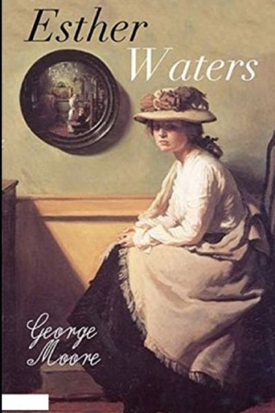 Esther Waters Illustrated - George Moore - Książki - Independently Published - 9798739222169 - 16 kwietnia 2021