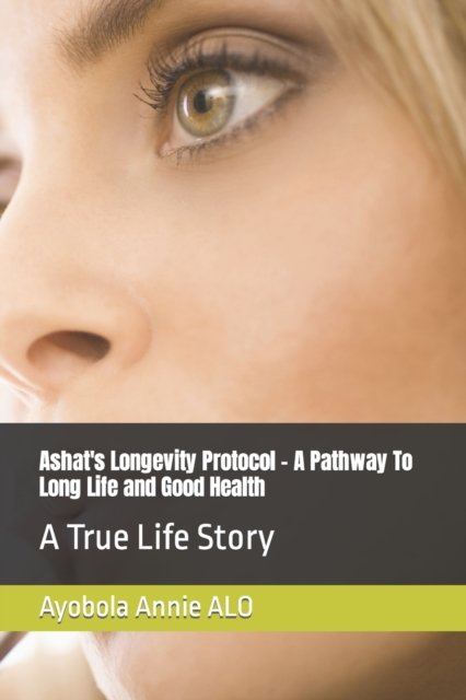 Cover for Ayobola Annie Alo · Ashat's Longevity Protocol - A Pathway To Long Life and Good Health: A True Life Story (Paperback Book) (2021)