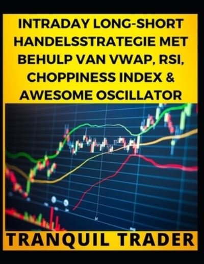 Cover for Tranquil Trader · Intraday Long-Short Handelsstrategie Met Behulp Van Vwap, Rsi, Choppiness Index &amp; Awesome Oscillator (Pocketbok) (2022)