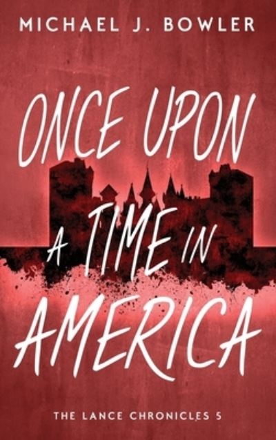 Cover for Michael J Bowler · Once Upon A Time In America - Lance Chronicles (Hardcover Book) [2nd edition] (2022)