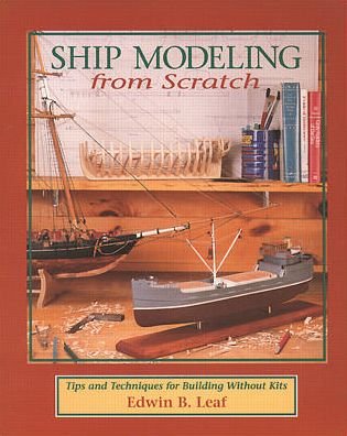 Cover for Edwin Leaf · Ship Modeling from Scratch: Tips and Techniques for Building Without Kits (Paperback Book) [70th edition] (1993)