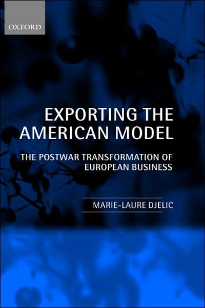 Cover for Djelic, Marie-Laure (, Associate Professor, Human Resources Management Department, ESSEC (Ecole Superieure des Sciences Economiques et Commerciales), France) · Exporting the American Model: The Post-War Transformation of European Business (Gebundenes Buch) (1998)