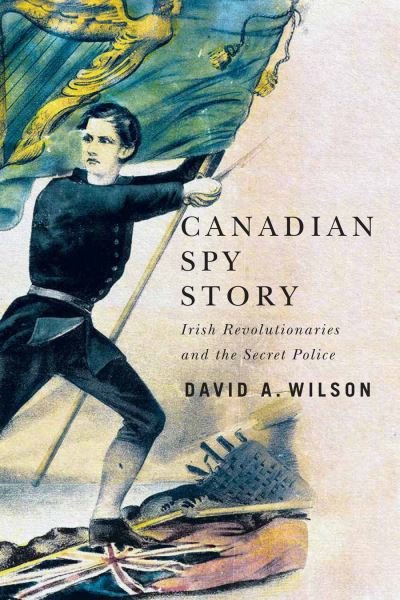 Cover for David A. Wilson · Canadian Spy Story: Irish Revolutionaries and the Secret Police (Hardcover bog) (2022)