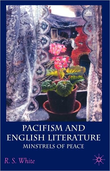 Pacifism and English Literature: Minstrels of Peace - R. White - Livros - Palgrave Macmillan - 9780230553170 - 21 de fevereiro de 2008