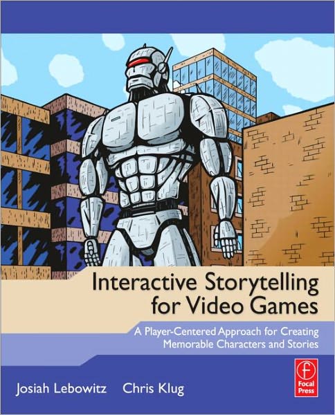 Interactive Storytelling for Video Games: A Player-Centered Approach to Creating Memorable Characters and Stories - Josiah Lebowitz - Bøger - Taylor & Francis Ltd - 9780240817170 - 1. marts 2011