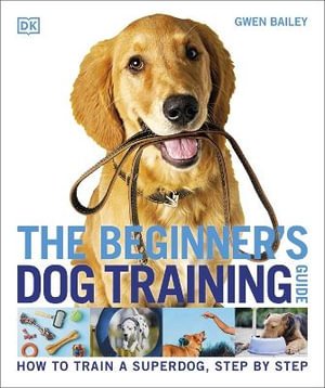 Cover for Gwen Bailey · The Beginner's Dog Training Guide: How to Train a Superdog, Step by Step - DK Practical Pet Guides (Paperback Book) (2022)