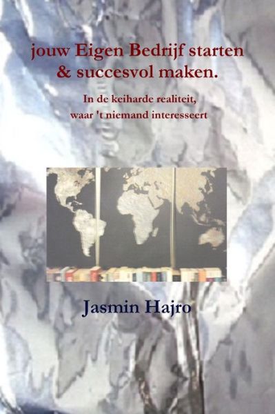 Cover for Jasmin Hajro · Jouw Eigen Bedrijf Starten &amp; Succesvol Maken. in De Keiharde Realiteit, Waar 't Niemand Interesseert (Paperback Book) (2018)