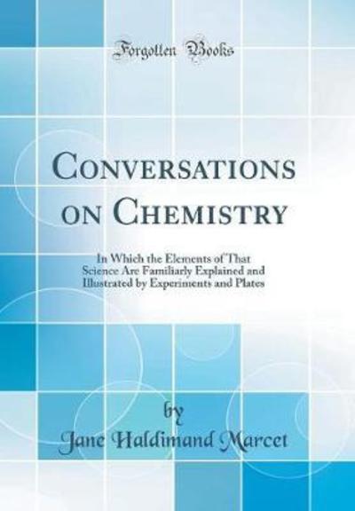 Cover for Jane Haldimand Marcet · Conversations on Chemistry: In Which the Elements of That Science Are Familiarly Explained and Illustrated by Experiments and Plates (Classic Reprint) (Hardcover Book) (2018)