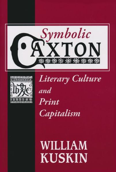 Cover for William Kuskin · Symbolic Caxton: Literary Culture and Print Capitalism (Paperback Book) (2008)