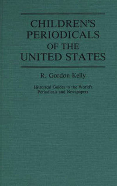 Cover for M. V. Kelly · Children's Periodicals of the United States - Historical Guides to the World's Periodicals and Newspapers (Hardcover Book) (1984)