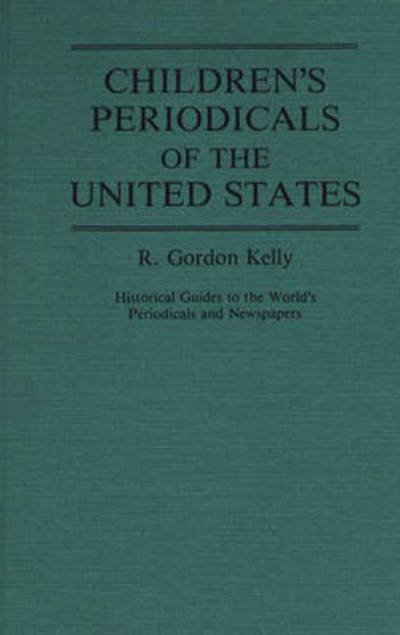 Cover for M. V. Kelly · Children's Periodicals of the United States - Historical Guides to the World's Periodicals and Newspapers (Hardcover bog) (1984)