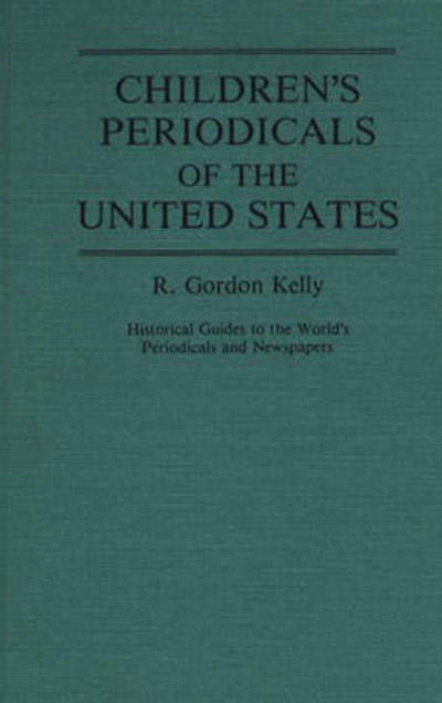 Cover for M. V. Kelly · Children's Periodicals of the United States - Historical Guides to the World's Periodicals and Newspapers (Hardcover Book) (1984)