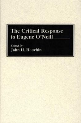Cover for John H. Houchin · The Critical Response to Eugene O'Neill - Critical Responses in Arts and Letters (Hardcover Book) (1993)
