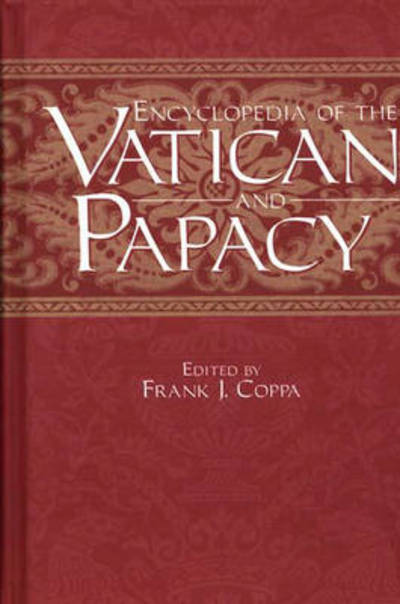 Encyclopedia of the Vatican and Papacy - Frank J. Coppa - Books - Bloomsbury Publishing Plc - 9780313289170 - April 30, 1999