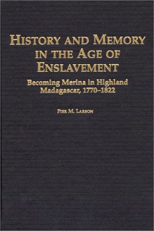 History and Memory in the Age of Enslavement: Becoming Merina in Highland Madagascar, 1770-1822 / Pier M. Larson. - Social History of Africa, - Larson - Books - Greenwood Press - 9780325002170 - September 18, 2000