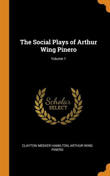 Cover for Clayton Meeker Hamilton · The Social Plays of Arthur Wing Pinero; Volume 1 (Hardcover Book) (2018)