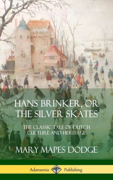 Cover for Mary Mapes Dodge · Hans Brinker, or The Silver Skates The Classic Tale of Dutch Culture and Heritage (Gebundenes Buch) (2018)