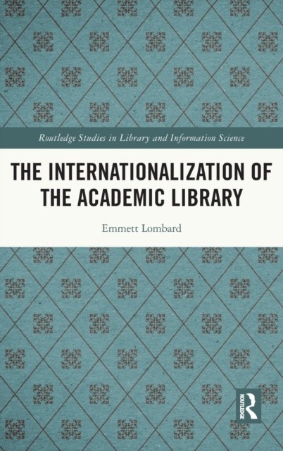 Cover for Lombard, Emmett (Gannon University Erie, Pennsylvania) · The Internationalization of the Academic Library - Routledge Studies in Library and Information Science (Hardcover Book) (2021)