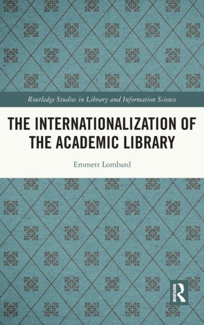 Cover for Lombard, Emmett (Gannon University Erie, Pennsylvania) · The Internationalization of the Academic Library - Routledge Studies in Library and Information Science (Gebundenes Buch) (2021)