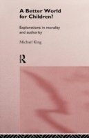 Cover for Michael King · A Better World for Children?: Explorations in Morality and Authority (Hardcover Book) (1997)