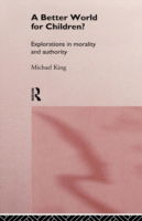 Cover for Michael King · A Better World for Children?: Explorations in Morality and Authority (Gebundenes Buch) (1997)