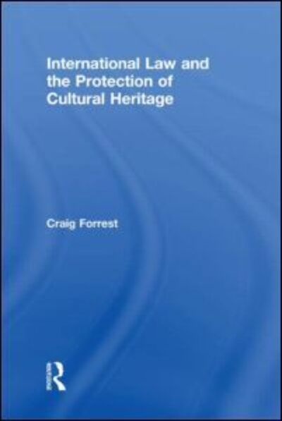 Cover for Craig Forrest · International Law and the Protection of Cultural Heritage - Routledge Studies in Cultural Heritage and International Law (Paperback Book) (2011)