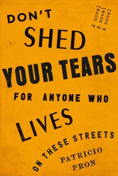Don't Shed Your Tears for Anyone Who Lives on These Streets: A novel - Patricio Pron - Books - Knopf Doubleday Publishing Group - 9780451493170 - 
